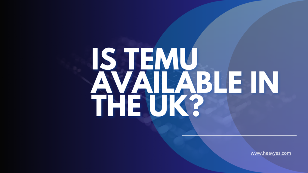 Is Temu Available In The United Kingdom? Answered